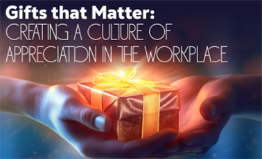Gifts that Matter: Creating a Culture of Appreciation in the Workplace