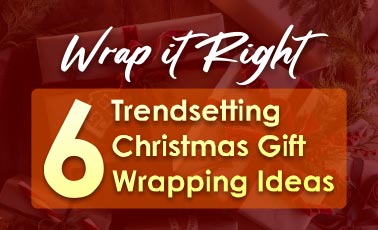 Wrap it Right: 6 Trendsetting Christmas Gift Wrapping Ideas