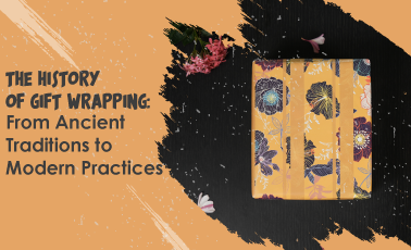 The History of Gift Wrapping: From Ancient Traditions to Modern Practices